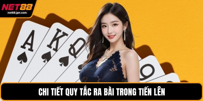 Chi tiết quy tắc ra bài trong tiến lên