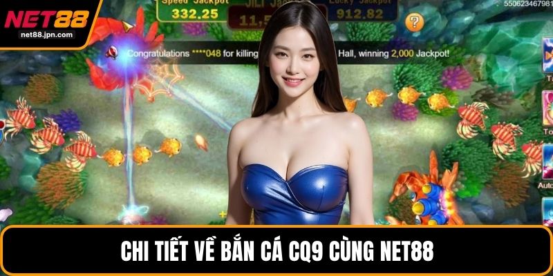 Chi tiết về bắn cá CQ9 cùng NET88