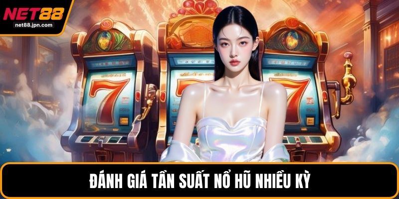 Đánh giá tần suất nổ hũ nhiều kỳ