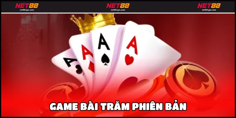 Game bài trăm phiên bản