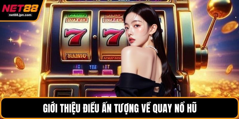 Giới thiệu điều ấn tượng về quay nổ hũ