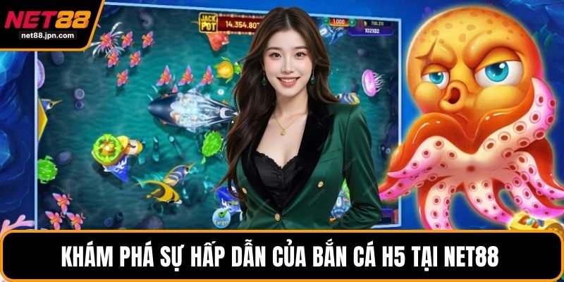 Khám phá sự hấp dẫn của bắn cá H5 tại NET88
