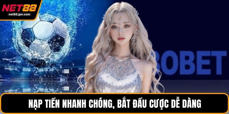 Nạp tiền nhanh chóng, bắt đầu cược dễ dàng